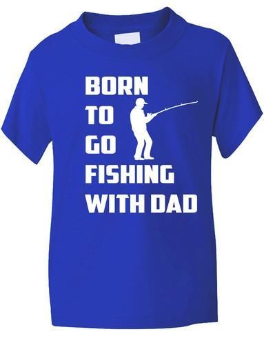 Born To Go Fishing With Dad T-Shirt