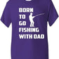 Born To Go Fishing With Dad T-Shirt