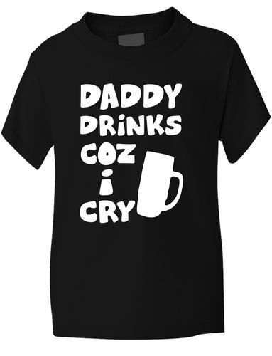 Daddy Drinks Cos I Cry T-Shirt