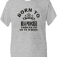 Born To Be A Princess Forced To Go To School T-Shirt