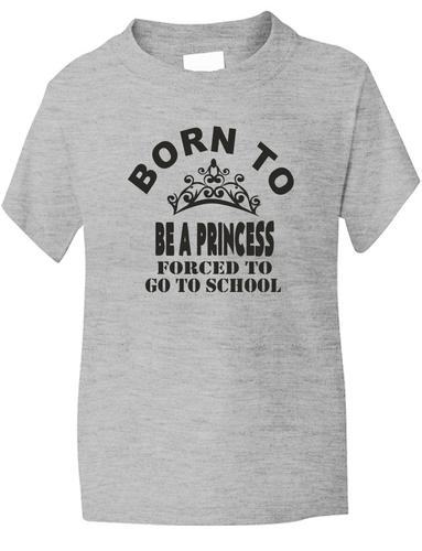 Born To Be A Princess Forced To Go To School T-Shirt