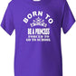 Born To Be A Princess Forced To Go To School T-Shirt