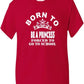 Born To Be A Princess Forced To Go To School T-Shirt