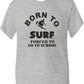 Born To Surf Forced To Go To School T-Shirt