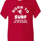 Born To Surf Forced To Go To School T-Shirt