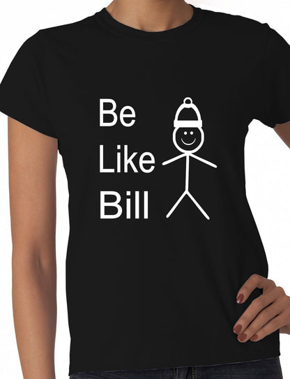 Be Like Bill Ladies T-shirt