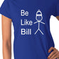 Be Like Bill Ladies T-shirt