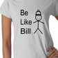 Be Like Bill Ladies T-shirt