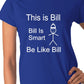 Be Like Bill Bill Is Smart Ladies T-shirt