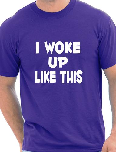 I Woke Up Like This T-Shirt