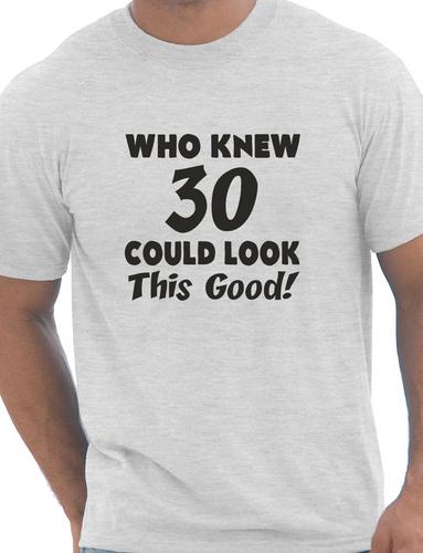 Who Knew 30 Could Look This Good T-Shirt