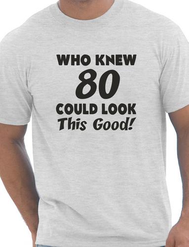 Who Knew 80 Could Look This Good T-Shirt