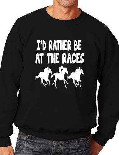 I'd Rather Be At The Races Funny Sweatshirt