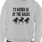 I'd Rather Be At The Races Funny Sweatshirt