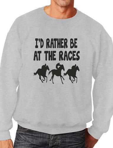 I'd Rather Be At The Races Funny Sweatshirt