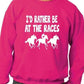 I'd Rather Be At The Races Funny Sweatshirt