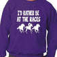 I'd Rather Be At The Races Funny Sweatshirt