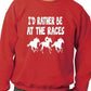 I'd Rather Be At The Races Funny Sweatshirt