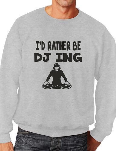 I'd Rather Be DJing Funny Sweatshirt