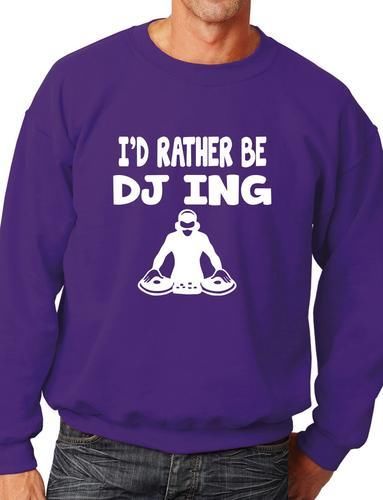 I'd Rather Be DJing Funny Sweatshirt