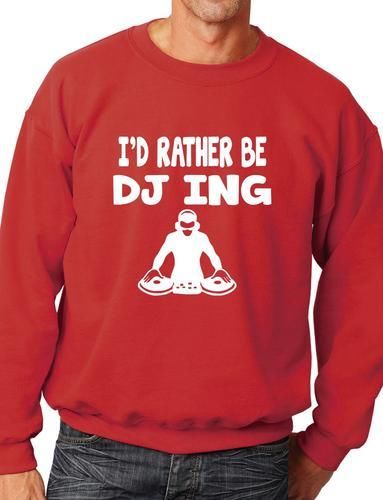 I'd Rather Be DJing Funny Sweatshirt