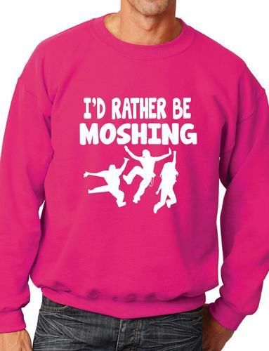 I'd Rather Be Moshing Funny Sweatshirt