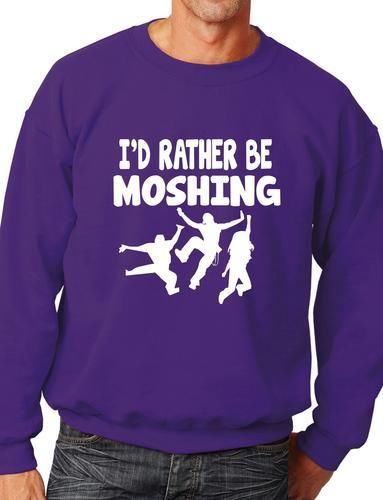 I'd Rather Be Moshing Funny Sweatshirt