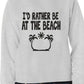 I'd Rather Be At The Beach Funny Sweatshirt