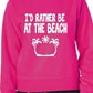 I'd Rather Be At The Beach Funny Sweatshirt