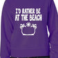 I'd Rather Be At The Beach Funny Sweatshirt