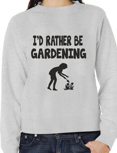 I'd Rather Be Gardening Funny Sweatshirt