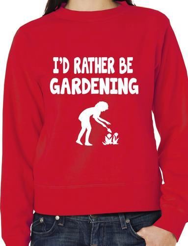 I'd Rather Be Gardening Funny Sweatshirt