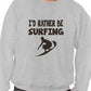 I'd Rather Be Surfing Funny Sweatshirt